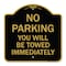 Signmission No Parking You Will Towed Immediately, Black & Gold Aluminum Sign, 18" x 18", BG-1818-23634 A-DES-BG-1818-23634 - alternate 1